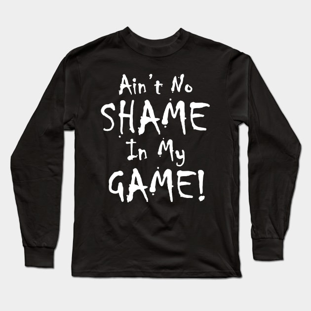 Ain't No Shame In My Game 2 Long Sleeve T-Shirt by Cards By Harris